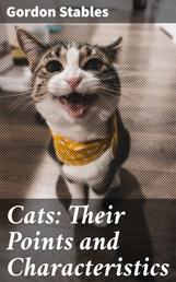 Cats: Their Points and Characteristics - With Curiosities of Cat Life, and a Chapter on Feline Ailments