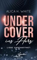 Alica H. White: Undercover ins Herz: Liebe unbewaffnet ★★★