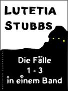 Lutetia Stubbs: Lutetia Stubbs - Die Fälle 1 - 3 in einem Band ★★★★