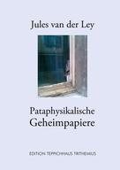 Jules van der Ley: Pataphysikalische Geheimpapiere 