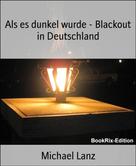 Michael Lanz: Als es dunkel wurde - Blackout in Deutschland 
