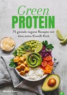 Rebekka Trunz: Kochbuch: Green Protein - 50 geniale vegane Rezepte mit Linsen, Erbsen, Bohnen und Co. ★★★★