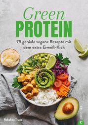 Kochbuch: Green Protein - 50 geniale vegane Rezepte mit Linsen, Erbsen, Bohnen und Co. - Für den Extra-Eiweiß-Kick. Mit vielen Hintergrundinfos zu geheimen Proteinquellen.