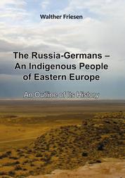 The Russia-Germans - An Indigenous People of Eastern Europe - An Outline of Its History