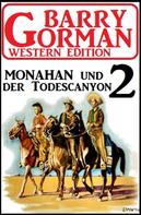 Barry Gorman: Monahan und der Todescanyon: Barry Gorman Western Edition 2 