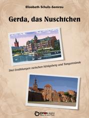 Gerda, das Nuschtchen - Drei Erzählungen zwischen Königsberg und Tangermünde