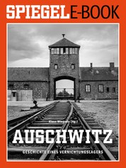 Auschwitz - Geschichte eines Vernichtungslagers - Ein SPIEGEL E-Book