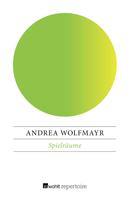 Andrea Wolfmayr: Spielräume 