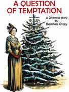 Baroness Orczy: A Question of Temptation 