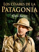 Ciro Bayo: Los césares de la Patagonia 