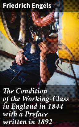 The Condition of the Working-Class in England in 1844 with a Preface written in 1892