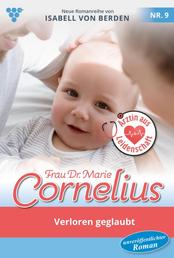 Frau Dr. Marie Cornelius 9 – Familienroman - Verloren geglaubt