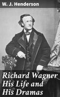 W. J. Henderson: Richard Wagner His Life and His Dramas 