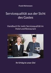 Servicequalität aus der Sicht des Gastes - Handbuch für mehr Servicequalität im Hotel und Restaurant