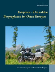 Karpaten - Die wilden Bergregionen im Osten Europas - Eine Reiseerzählung mit dem Motorrad in die Karpaten