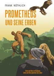 Prometheus und seine Erben - "Anne und Alex im Kaukasus" und "Anne und Alex gewinnen das Leben"