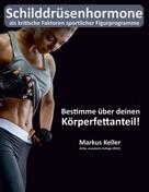 Markus Keller: Schilddrüsenhormone als kritische Faktoren sportlicher Figurprogramme 