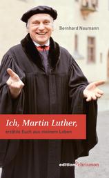 Ich, Martin Luther - erzähle Euch aus meinem Leben
