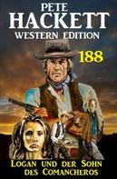 Pete Hackett: Logan und der Sohn des Comancheros: Pete Hackett Western Edition 188 