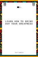 Dale Carnegie: Learn How to Bring Out Your Greatness 