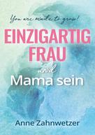 Anne Zahnwetzer: Einzigartig Frau und Mama sein 