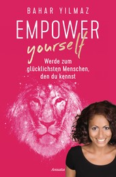 Empower Yourself - Werde zum glücklichsten Menschen, den du kennst