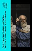 John Stuart Blackie: Four Phases of Morals: Socrates, Aristotle, Christianity, Utilitarianism 