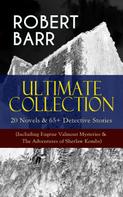 Robert Barr: ROBERT BARR Ultimate Collection: 20 Novels & 65+ Detective Stories (Including Eugéne Valmont Mysteries & The Adventures of Sherlaw Kombs) 
