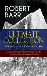 ROBERT BARR Ultimate Collection: 20 Novels & 65+ Detective Stories (Including Eugéne Valmont Mysteries & The Adventures of Sherlaw Kombs) - Revenge, The Face and the Mask, The Sword Maker, From Whose Bourne, Jennie Baxter, Lord Stranleigh Abroad, Lady Eleanor, The Herald's of Fame, A Chicago Princess...