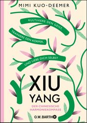 XIU YANG - Der chinesische Harmoniekompass - Kultiviere den Geist, trainiere den Körper und liebe dich selbst