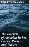 Alfred Thayer Mahan: The Interest of America in Sea Power, Present and Future 