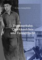 Hans-Georg Müller: Trümmerbahn, Quarkkeulchen und Tunnelflucht 