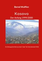 Bernd Dr. Wulffen: Kosovo Der Anfang 1999/2000 