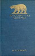 W. J. Gordon: Round About the North Pole 