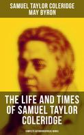 Samuel Taylor Coleridge: The Life and Times of Samuel Taylor Coleridge: Complete Autobiographical Works 