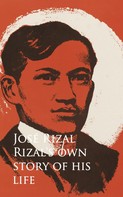 Jose Rizal: Rizal's own Story of his Life 