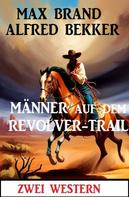 Alfred Bekker: Männer auf dem Revolver-Trail: Zwei Western 