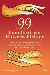 99 buddhistische Kurzgeschichten: Weisheiten und Inspirationen für mehr Freude, Achtsamkeit und ein glückliches Leben