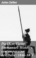 Jules Zeller: Pie IX et Victor-Emmanuel: Histoire contemporaine de l'Italie (1846-1878) 