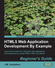 HTML5 Web Application Development By Example - Learn how to write rich, interactive web applications using HTML5 and CSS3 through real-world examples. In a world of proliferating platforms and devices, being able to create your own ‚Äúgo-anywhere‚Äù applications gives you a significant advantage.