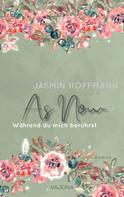 Jasmin Hoffmann: As Now - Während du mich berührst 