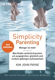 Simplicity Parenting - Weniger ist mehr ─ Was Kinder wirklich brauchen, um ausgeglichen, glücklich und rundum geborgen aufzuwachsen - Das Original - Mit einem Vorwort von Steve Biddulph