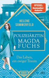 Polizeiärztin Magda Fuchs – Das Leben, ein ewiger Traum - Roman