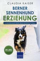Claudia Kaiser: Berner Sennenhund Erziehung - Hundeerziehung für Deinen Berner Sennenhund Welpen ★★★★★