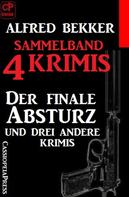 Alfred Bekker: Sammelband 4 Krimis: Der finale Absturz und drei andere Krimis 