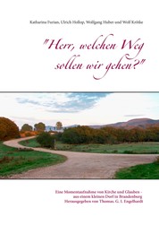 "Herr, welchen Weg sollen wir gehen?" - Eine Momentaufnahme von Kirche und Glauben - aus einem kleinen Dorf in Brandenburg