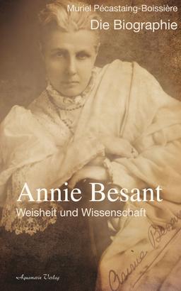 Annie Besant: Weisheit und Wissenschaft - Die Biographie