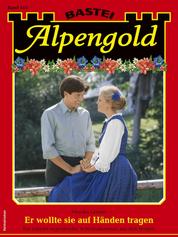 Alpengold 413 - Er wollte sie auf Händen tragen
