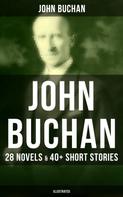 John Buchan: John Buchan: 28 Novels & 40+ Short Stories (Illustrated) 