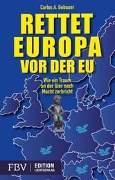 Rettet Europa vor der EU - Wie ein Traum an der Gier nach Macht zerbricht